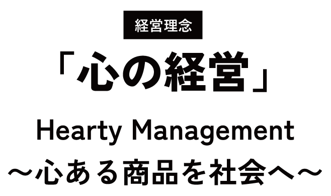 経営理念「心の経営」Hearty Management 〜心ある商品を社会へ〜